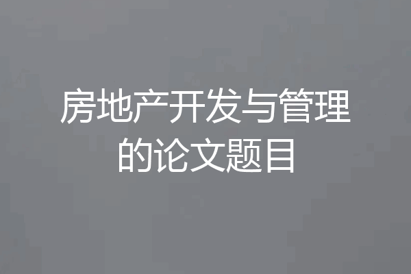 房地产开发与管理的论文题目