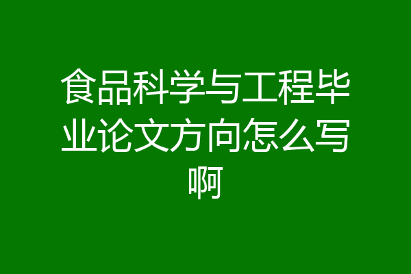 食品科学与工程毕业论文方向怎么写啊