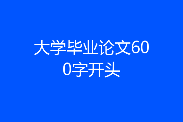 大学毕业论文600字开头