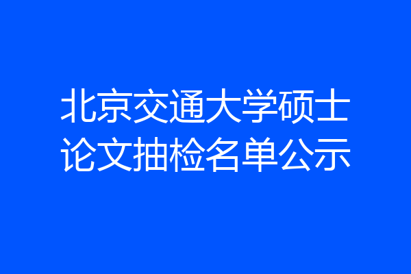 北京交通大学硕士论文抽检名单公示