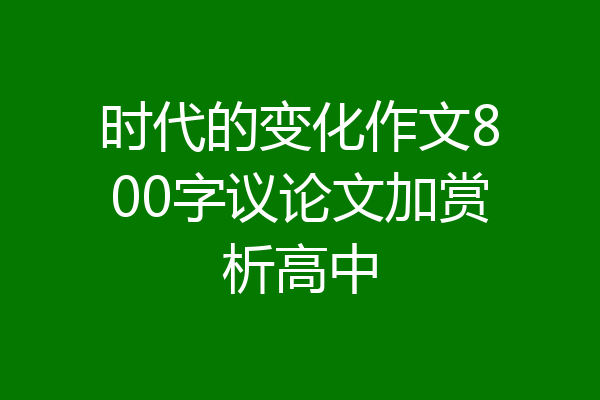 时代的变化作文800字议论文加赏析高中