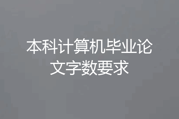 本科计算机毕业论文字数要求