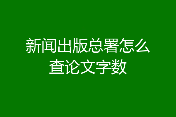 新闻出版总署怎么查论文字数