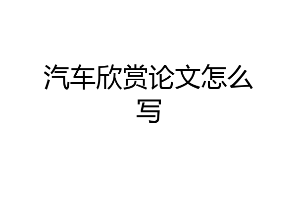 汽车欣赏论文怎么写