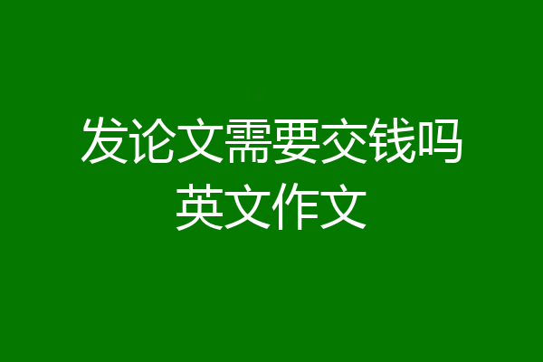 发论文需要交钱吗英文作文