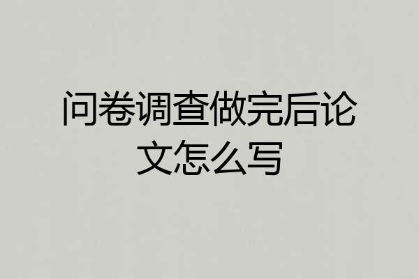问卷调查做完后论文怎么写