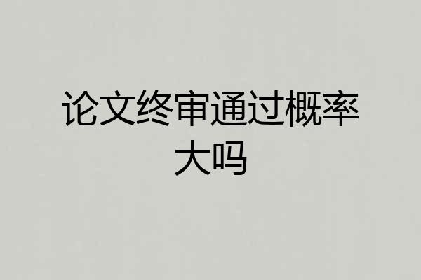 论文终审通过概率大吗