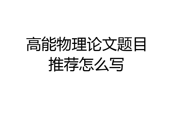 高能物理论文题目推荐怎么写