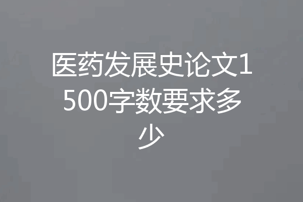 医药发展史论文1500字数要求多少