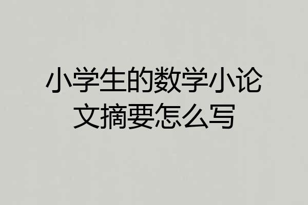 小学生的数学小论文摘要怎么写