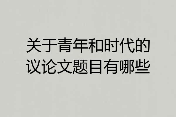 关于青年和时代的议论文题目有哪些