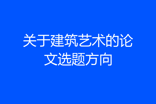 关于建筑艺术的论文选题方向
