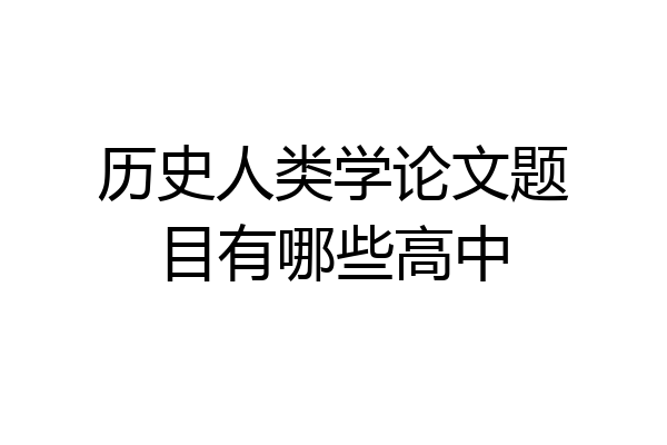 历史人类学论文题目有哪些高中