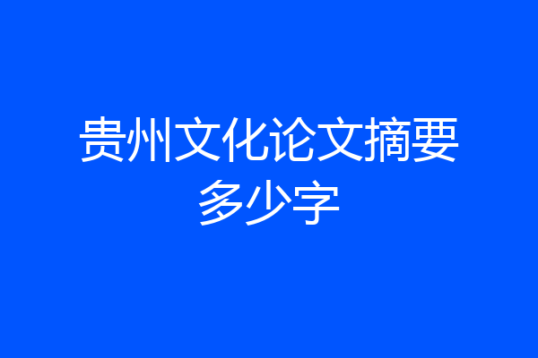 贵州文化论文摘要多少字