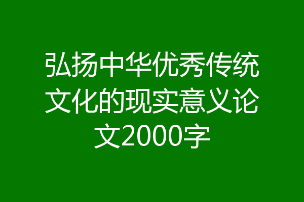 弘扬中华优秀传统文化的现实意义论文2000字