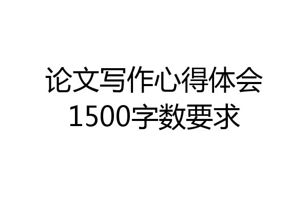论文写作心得体会1500字数要求