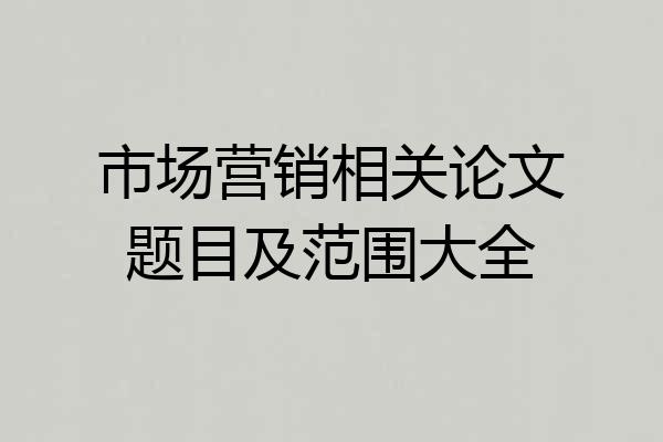 市场营销相关论文题目及范围大全