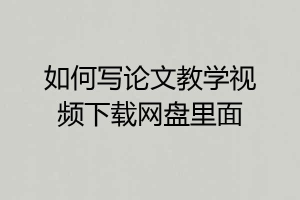 如何写论文教学视频下载网盘里面
