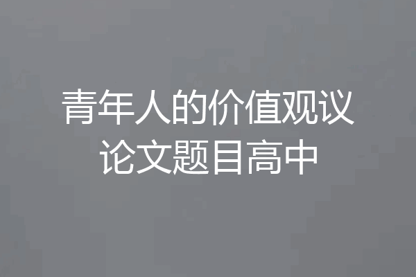 青年人的价值观议论文题目高中