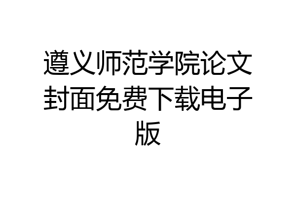 遵义师范学院论文封面免费下载电子版
