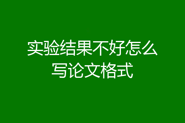 实验结果不好怎么写论文格式