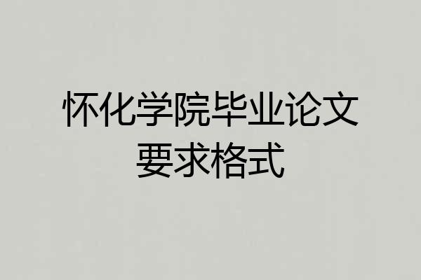 怀化学院毕业论文要求格式