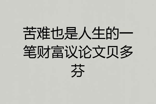 苦难也是人生的一笔财富议论文贝多芬
