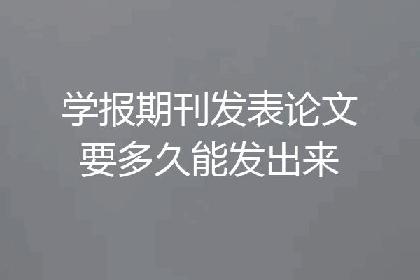学报期刊发表论文要多久能发出来
