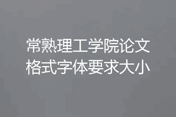 常熟理工学院论文格式字体要求大小