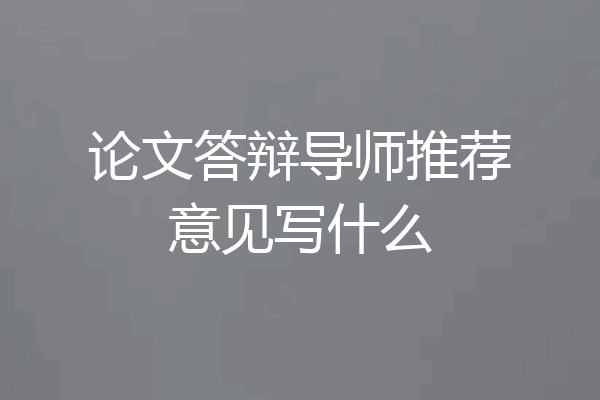 论文答辩导师推荐意见写什么