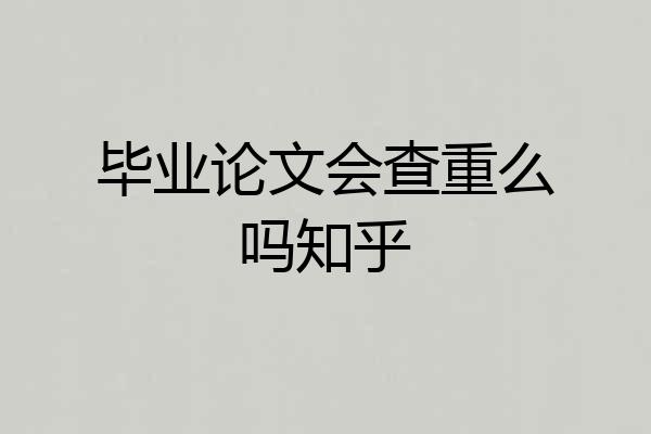 毕业论文会查重么吗知乎