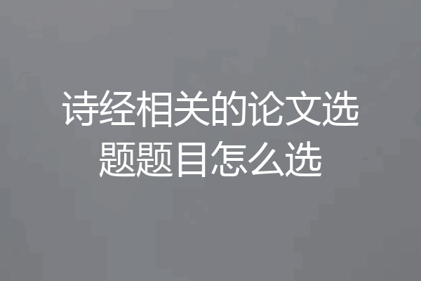 诗经相关的论文选题题目怎么选