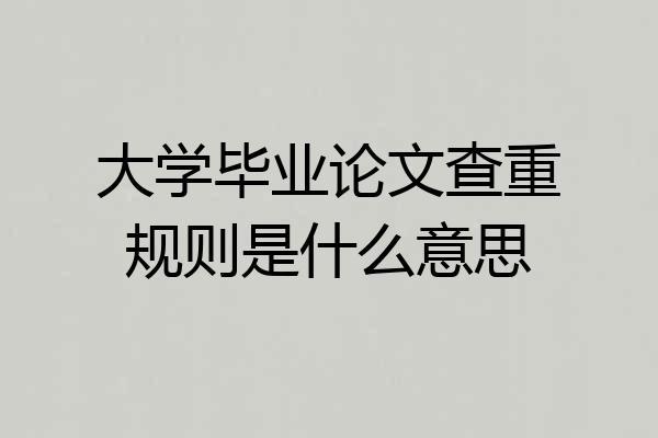 大学毕业论文查重规则是什么意思