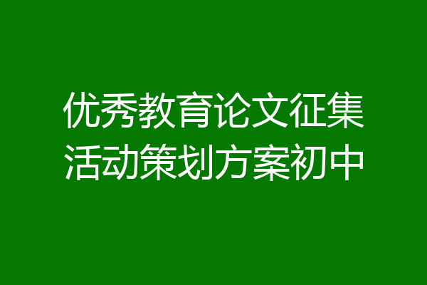 优秀教育论文征集活动策划方案初中