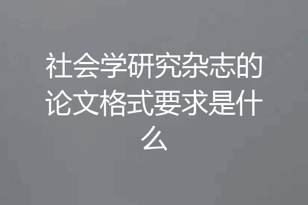 社会学研究杂志的论文格式要求是什么