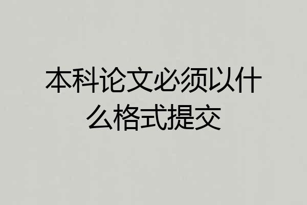 本科论文必须以什么格式提交