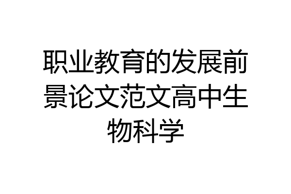 职业教育的发展前景论文范文高中生物科学