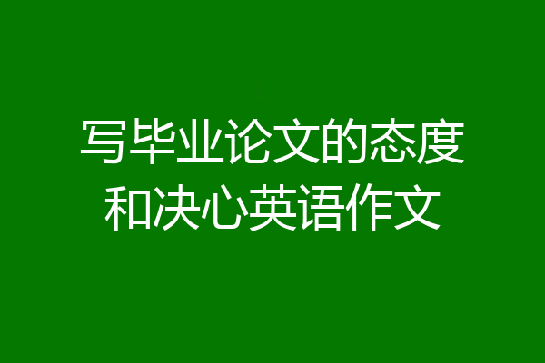 写毕业论文的态度和决心英语作文