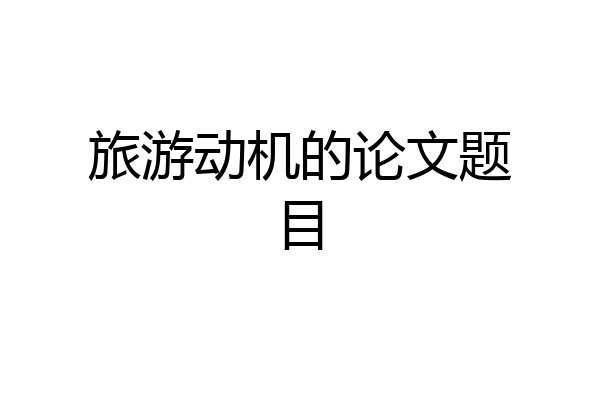 旅游动机的论文题目