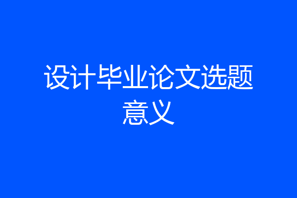 设计毕业论文选题意义