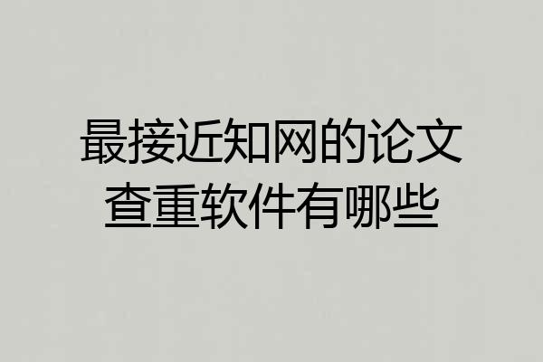 最接近知网的论文查重软件有哪些