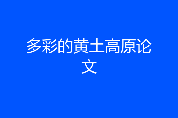 多彩的黄土高原论文
