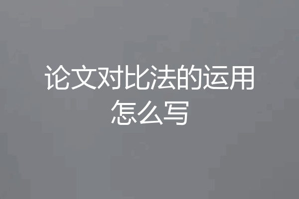 论文对比法的运用怎么写