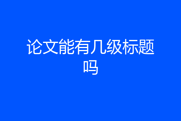 论文能有几级标题吗