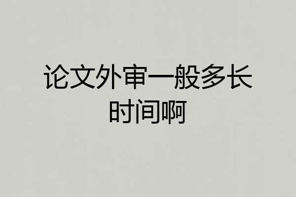 论文外审一般多长时间啊