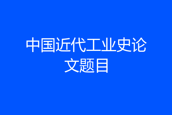 中国近代工业史论文题目