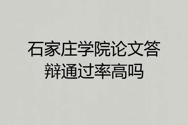石家庄学院论文答辩通过率高吗