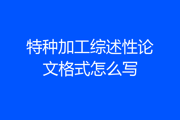 特种加工综述性论文格式怎么写