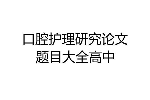 口腔护理研究论文题目大全高中