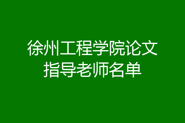 徐州工程学院论文指导老师名单